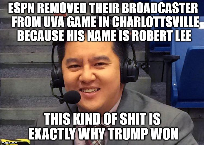 ESPN Insanity |  ESPN REMOVED THEIR BROADCASTER  FROM UVA GAME IN CHARLOTTSVILLE BECAUSE HIS NAME IS ROBERT LEE; THIS KIND OF SHIT IS EXACTLY WHY TRUMP WON | image tagged in robert lee,asian,espn | made w/ Imgflip meme maker