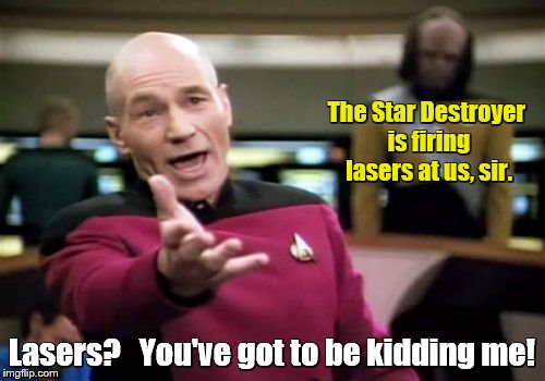 Picard Wtf Meme | The Star Destroyer is firing lasers at us, sir. Lasers?   You've got to be kidding me! | image tagged in memes,picard wtf | made w/ Imgflip meme maker