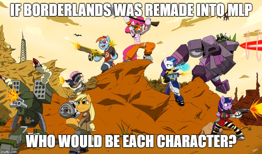 IF BORDERLANDS WAS REMADE INTO MLP; WHO WOULD BE EACH CHARACTER? | made w/ Imgflip meme maker