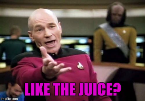 Picard Wtf Meme | LIKE THE JUICE? | image tagged in memes,picard wtf | made w/ Imgflip meme maker