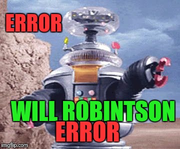 Danger Will Robinson | ERROR; WILL ROBINTSON; ERROR | image tagged in danger will robinson | made w/ Imgflip meme maker