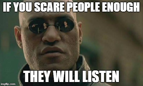 Matrix Morpheus Meme | IF YOU SCARE PEOPLE ENOUGH THEY WILL LISTEN | image tagged in memes,matrix morpheus,fake news,cnn,scary,propaganda | made w/ Imgflip meme maker