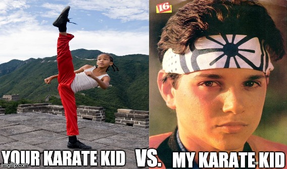 VS. MY KARATE KID; YOUR KARATE KID | image tagged in karate kid | made w/ Imgflip meme maker