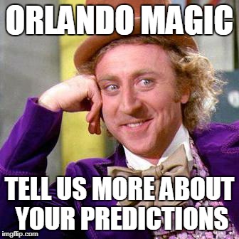 Willy Wonka Blank | ORLANDO MAGIC; TELL US MORE ABOUT YOUR PREDICTIONS | image tagged in willy wonka blank | made w/ Imgflip meme maker