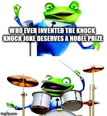 jokes | WHO EVER INVENTED THE KNOCK KNOCK JOKE DESERVES A NOBEL PRIZE | image tagged in meet the robinsons,drums,joke,frogs | made w/ Imgflip meme maker