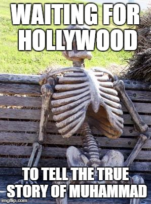 Waiting Skeleton | WAITING FOR HOLLYWOOD; TO TELL THE TRUE STORY OF MUHAMMAD | image tagged in memes,waiting skeleton | made w/ Imgflip meme maker