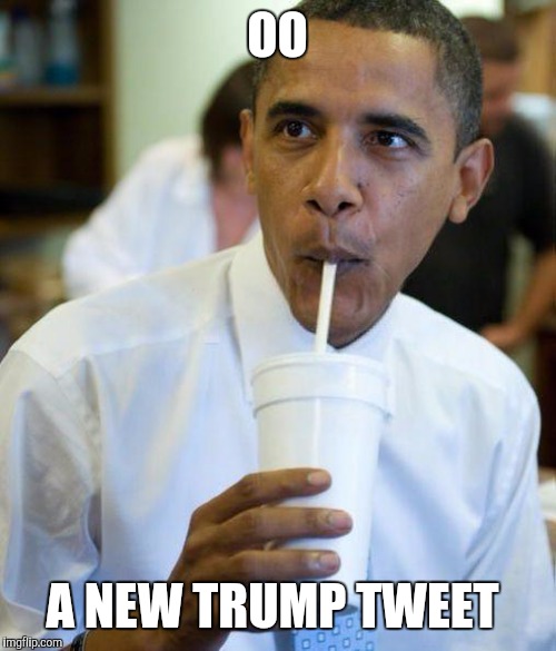 Excited obama | OO; A NEW TRUMP TWEET | image tagged in excited obama | made w/ Imgflip meme maker