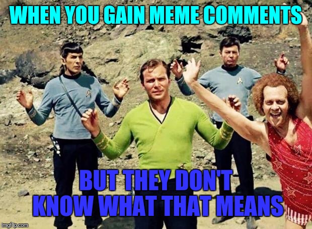 Planet Richard Simmons | WHEN YOU GAIN MEME COMMENTS; BUT THEY DON'T KNOW WHAT THAT MEANS | image tagged in planet richard simmons | made w/ Imgflip meme maker