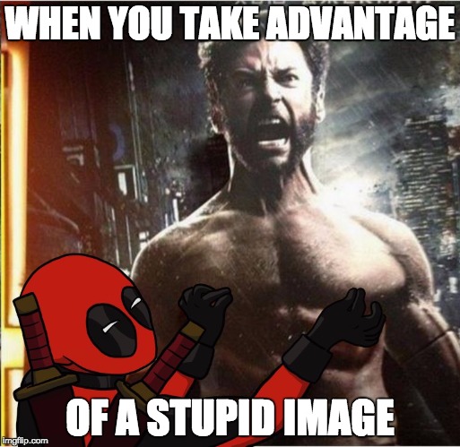 OF A STUPID IMAGE image tagged in deadpool givin wolverine nipple twister,t...
