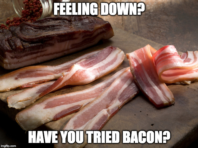 Do you do bacon? | FEELING DOWN? HAVE YOU TRIED BACON? | image tagged in iwanttobebacon,iwanttobebaconcom,depression | made w/ Imgflip meme maker