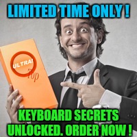LIMITED TIME ONLY ! KEYBOARD SECRETS UNLOCKED.
ORDER NOW ! | made w/ Imgflip meme maker