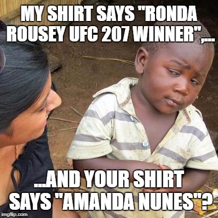 UFC 207 Lousy Rousey shirts in Africa | MY SHIRT SAYS "RONDA ROUSEY UFC 207 WINNER",... ...AND YOUR SHIRT SAYS "AMANDA NUNES"? | image tagged in memes,third world skeptical kid,ronda rousey,amanda nunes,ufc,fighter | made w/ Imgflip meme maker