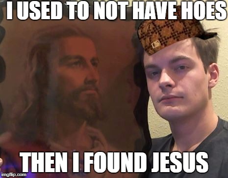 I USED TO NOT HAVE HOES; THEN I FOUND JESUS | made w/ Imgflip meme maker