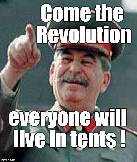 Come the Revolution everyone will live in tents ! | made w/ Imgflip meme maker