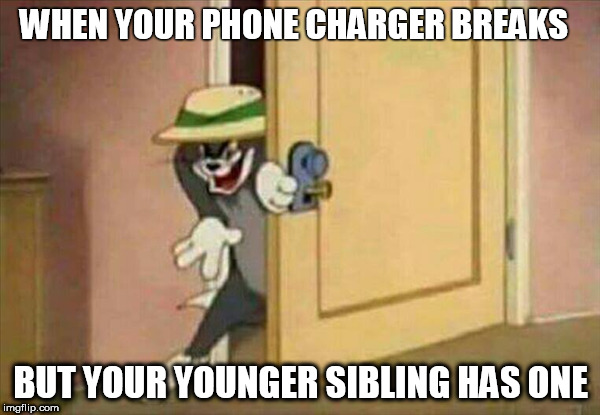 Sneaking Tom | WHEN YOUR PHONE CHARGER BREAKS; BUT YOUR YOUNGER SIBLING HAS ONE | image tagged in tom and jerry | made w/ Imgflip meme maker