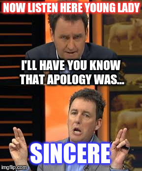 I'm sorry. But I'm still right |  NOW LISTEN HERE YOUNG LADY; I'LL HAVE YOU KNOW THAT APOLOGY WAS... SINCERE | image tagged in hosking,maori,nz | made w/ Imgflip meme maker