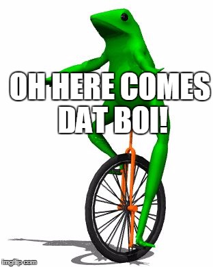 Dat Boi | OH HERE COMES DAT BOI! | image tagged in memes,dat boi | made w/ Imgflip meme maker