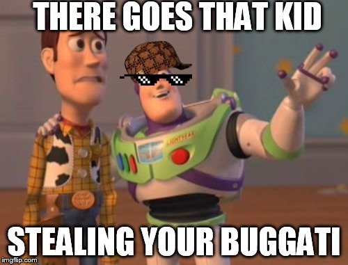X, X Everywhere | THERE GOES THAT KID; STEALING YOUR BUGGATI | image tagged in memes,x x everywhere,scumbag | made w/ Imgflip meme maker