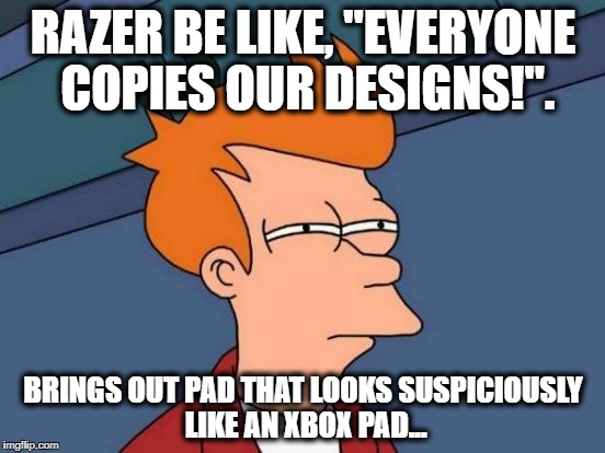 Futurama Fry Meme | RAZER BE LIKE, "EVERYONE COPIES OUR DESIGNS!". BRINGS OUT PAD THAT LOOKS SUSPICIOUSLY LIKE AN XBOX PAD... | image tagged in memes,futurama fry | made w/ Imgflip meme maker