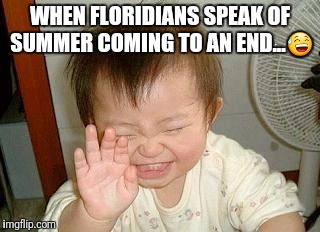 Asian Baby Laughing |  WHEN FLORIDIANS SPEAK OF SUMMER COMING TO AN END...😅 | image tagged in asian baby laughing | made w/ Imgflip meme maker