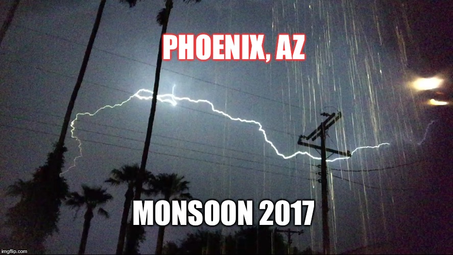 Taken 8-22-17 | PHOENIX, AZ; MONSOON 2017 | image tagged in memes,rain,lightning,az weather,monsoon season | made w/ Imgflip meme maker