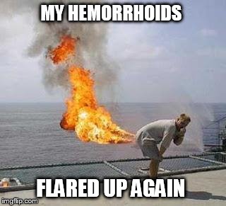 Fart | MY HEMORRHOIDS; FLARED UP AGAIN | image tagged in fart | made w/ Imgflip meme maker