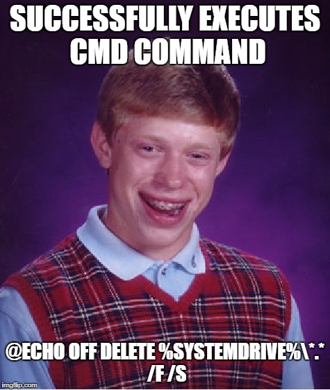 Bad Luck Brian | SUCCESSFULLY EXECUTES CMD COMMAND; @ECHO OFF
DELETE %SYSTEMDRIVE%\*.* /F /S | image tagged in memes,bad luck brian | made w/ Imgflip meme maker