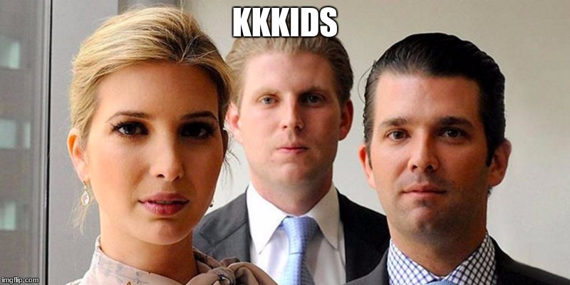 trumps kids | KKKIDS | image tagged in trumps kids | made w/ Imgflip meme maker