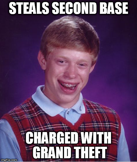 Bad Luck Brian Meme | STEALS SECOND BASE; CHARGED WITH GRAND THEFT | image tagged in memes,bad luck brian | made w/ Imgflip meme maker