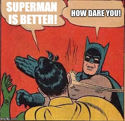 Batman Slapping Robin | SUPERMAN IS BETTER! HOW DARE YOU! | image tagged in memes,batman slapping robin | made w/ Imgflip meme maker