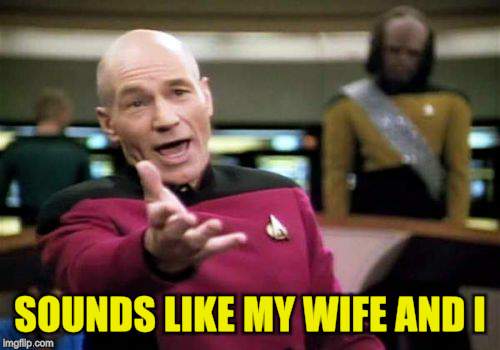 Picard Wtf Meme | SOUNDS LIKE MY WIFE AND I | image tagged in memes,picard wtf | made w/ Imgflip meme maker