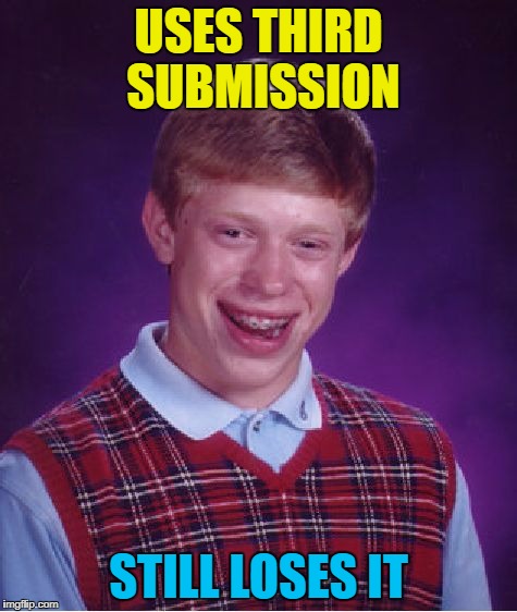 Bad Luck Brian Meme | USES THIRD SUBMISSION STILL LOSES IT | image tagged in memes,bad luck brian | made w/ Imgflip meme maker