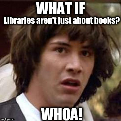 Conspiracy Keanu | WHAT IF; Libraries aren't just about books? WHOA! | image tagged in memes,conspiracy keanu | made w/ Imgflip meme maker