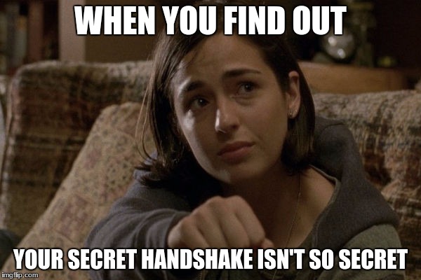 Sad Fist Bump | WHEN YOU FIND OUT; YOUR SECRET HANDSHAKE ISN'T SO SECRET | image tagged in sad fist bump | made w/ Imgflip meme maker