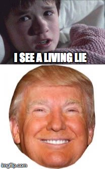 You Know it's True | I SEE A LIVING LIE | image tagged in i see dead people,donald trump | made w/ Imgflip meme maker