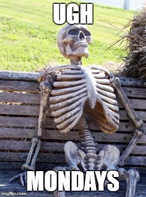 Waiting Skeleton Meme | UGH; MONDAYS | image tagged in memes,waiting skeleton | made w/ Imgflip meme maker