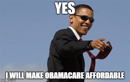 Cool Obama | YES; I WILL MAKE OBAMACARE AFFORDABLE | image tagged in memes,cool obama | made w/ Imgflip meme maker