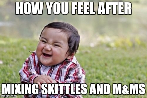 Evil Toddler Meme | HOW YOU FEEL AFTER; MIXING SKITTLES AND M&MS | image tagged in memes,evil toddler | made w/ Imgflip meme maker