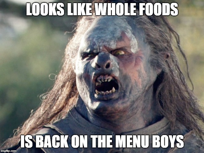 Meat's Back on The Menu Orc | LOOKS LIKE WHOLE FOODS; IS BACK ON THE MENU BOYS | image tagged in meat's back on the menu orc | made w/ Imgflip meme maker