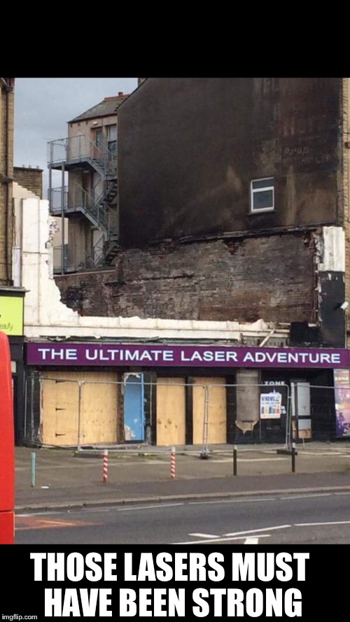 THOSE LASERS MUST HAVE BEEN STRONG | image tagged in memes,laser,adventure,too much | made w/ Imgflip meme maker