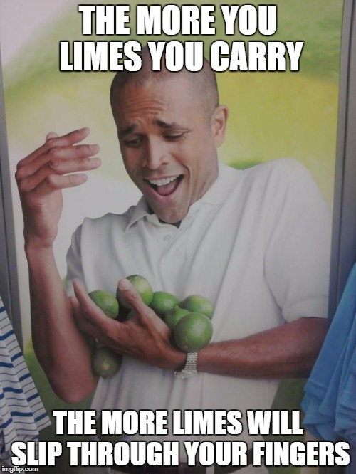 Star Wars reference | THE MORE YOU LIMES YOU CARRY; THE MORE LIMES WILL SLIP THROUGH YOUR FINGERS | image tagged in memes,why can't i hold all these limes | made w/ Imgflip meme maker