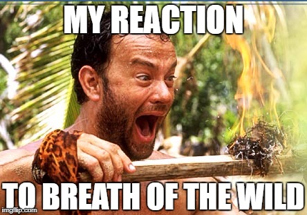 And I haven't even played | MY REACTION; TO BREATH OF THE WILD | image tagged in memes,castaway fire | made w/ Imgflip meme maker