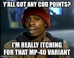 Y'all Got Any More Of That | Y'ALL GOT ANY COD POINTS? I'M REALLY ITCHING FOR THAT MP-40 VARIANT | image tagged in memes,yall got any more of | made w/ Imgflip meme maker