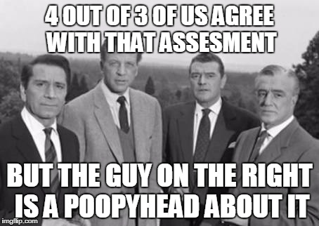 4 OUT OF 3 OF US AGREE WITH THAT ASSESMENT BUT THE GUY ON THE RIGHT IS A POOPYHEAD ABOUT IT | made w/ Imgflip meme maker