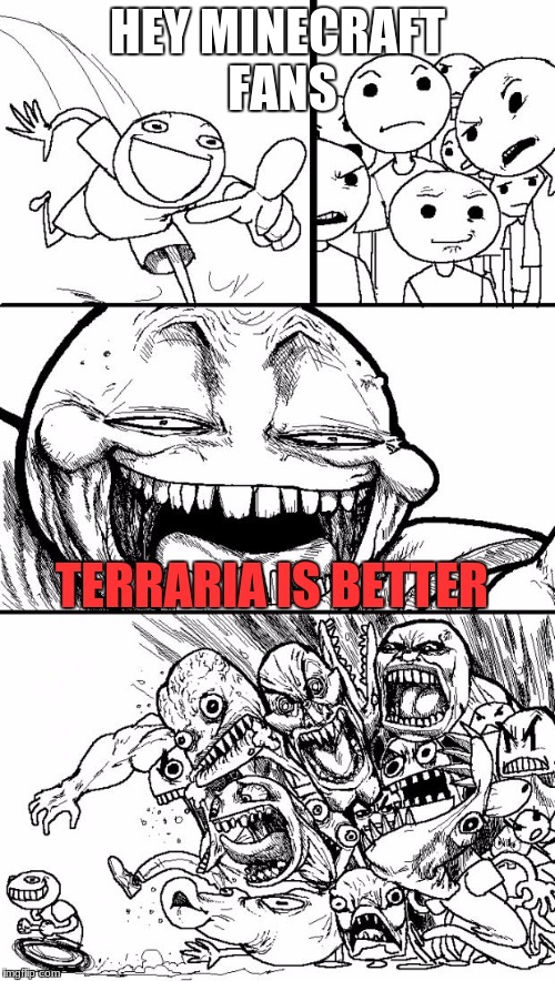 Hey Internet | HEY MINECRAFT FANS; TERRARIA IS BETTER | image tagged in memes,hey internet | made w/ Imgflip meme maker