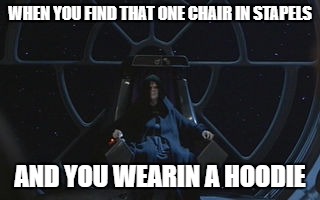 Palpatine  | WHEN YOU FIND THAT ONE CHAIR IN STAPELS; AND YOU WEARIN A HOODIE | image tagged in palpatine | made w/ Imgflip meme maker