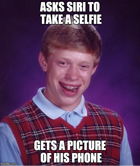 Bad Luck Brian Meme | ASKS SIRI TO TAKE A SELFIE GETS A PICTURE OF HIS PHONE | image tagged in memes,bad luck brian | made w/ Imgflip meme maker