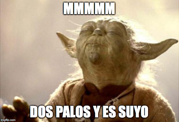 yoda smell | MMMMM; DOS PALOS Y ES SUYO | image tagged in yoda smell | made w/ Imgflip meme maker