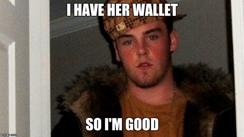 I HAVE HER WALLET SO I'M GOOD | made w/ Imgflip meme maker