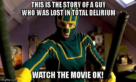 the delirium of kick ass | THIS IS THE STORY OF A GUY WHO WAS LOST IN TOTAL DELIRIUM; WATCH THE MOVIE OK! | image tagged in story,kick ass,movie,delirium,crazy,memes | made w/ Imgflip meme maker